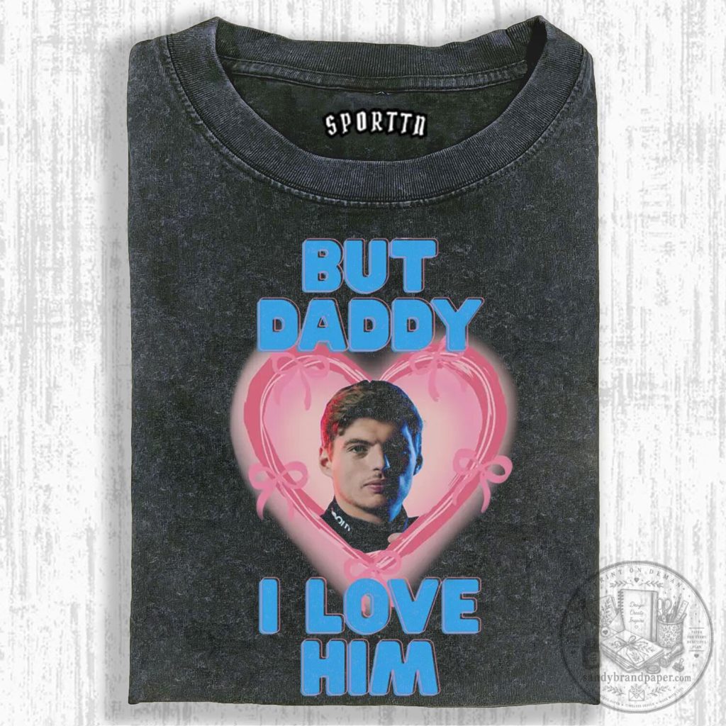 Max Verstappen But Daddy I Love Him Formula 1 Racing Fan T-Shirt