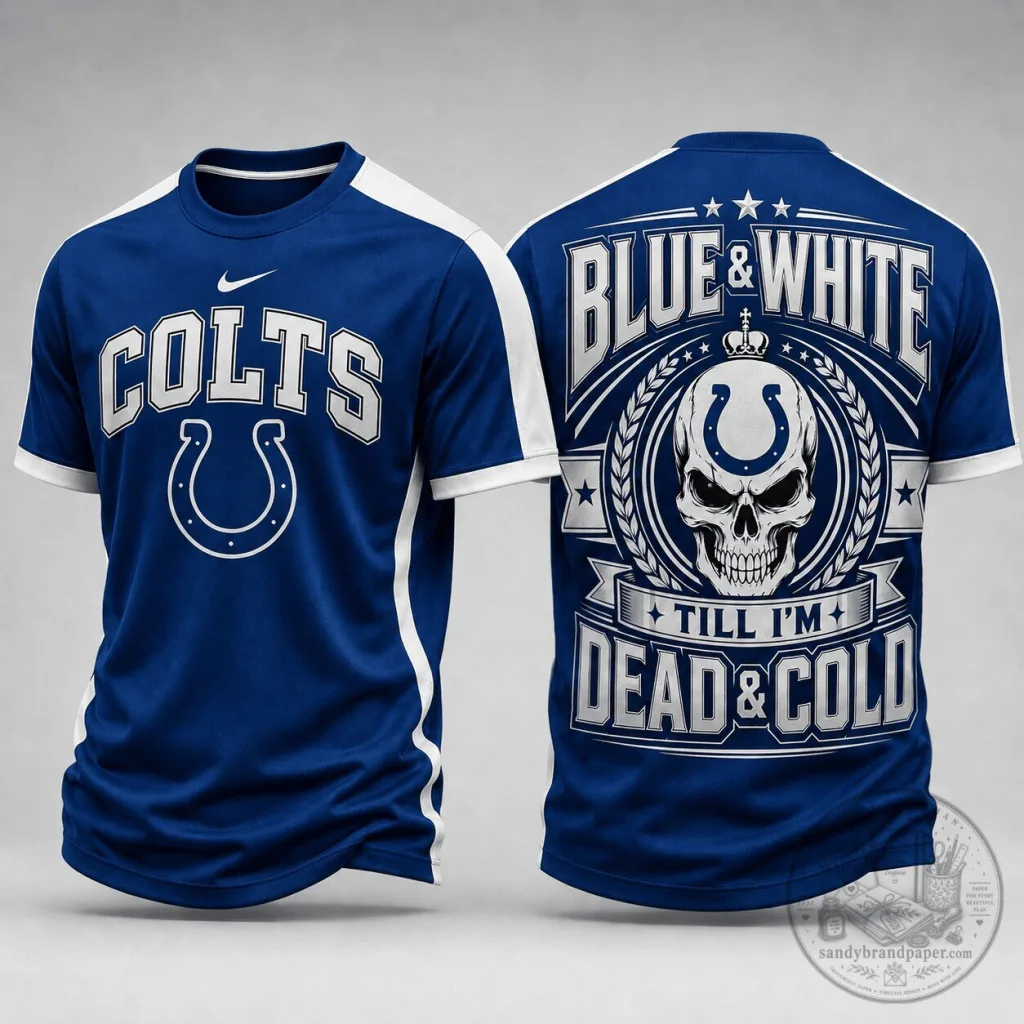 Indianapolis Colts NFL Fan Shirt Blue and White Till I'm Dead and Cold T-Shirt Indianapolis Colts NFL Fan Shirt Blue and White Till I'm Dead and Cold T-Shirt